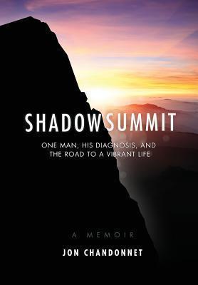 Shadow Summit: One Man, His Diagnosis, and the Road to a Vibrant Life - Jon Chandonnet