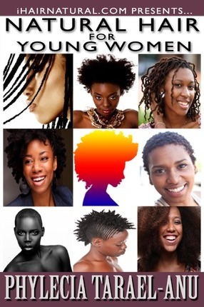 Natural Hair for Young Women: A step-by-step guide to Natural Hair for Black Women, the Best Hair Products, Hair Growth, Hair Treatments, Natural Ha - Phylecia Tarael-anu