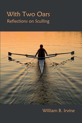 With Two Oars: Reflections on Sculling - William B. Irvine