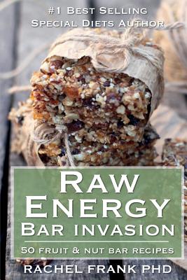 Raw Energy Bar Invasion: 50 Fruit and Nut Bar Recipes - Rachel Frank