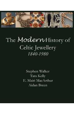 Poza produsului The Modern History of Celtic Jewellery: 1840-1980 - Aidan Breen