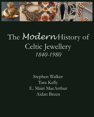 The Modern History of Celtic Jewellery: 1840-1980 - Aidan Breen
