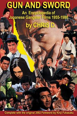 Gun and Sword: An Encyclopedia of Japanese Gangster Films 1955-1980 - Chris D