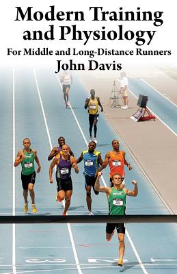 Modern Training and Physiology for Middle and Long-Distance Runners - John Davis