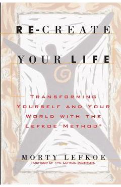 Poza produsului Re-Create Your Life: Transforming Your Life And Your World With The Lefkoe Method - Morty Lefkoe