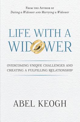 Life with a Widower: Overcoming Unique Challenges and Creating a Fulfilling Relationship - Abel Keogh