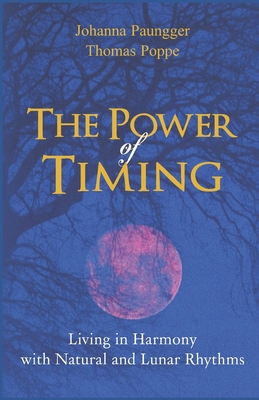 The Power of Timing: Living in Harmony with Natural and Lunar Cycles - Thomas Poppe