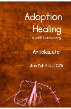Coperta cărții 'Adoption Healing... a path to recovery Articles, etc. - Joe Soll'