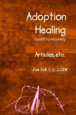 Adoption Healing... a path to recovery Articles, etc. - Joe Soll