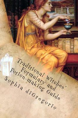 Traditional Witches' Formulary and Potion-making Guide: Recipes for Magical Oils, Powders and Other Potions - Sophia Digregorio