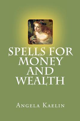 Spells for Money and Wealth - Angela Kaelin