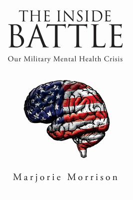 The Inside Battle: Our Military Mental Health Crisis - Marjorie Morrison