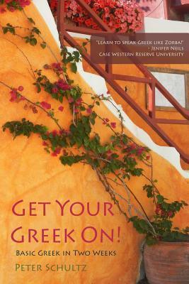 Get Your Greek On!: Basic Greek in Two Weeks. - Peter Schultz