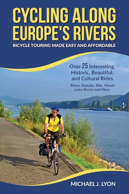 Cycling Along Europe's Rivers: Bicycle Touring Made Easy and Affordable - Michael Lyon
