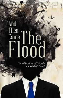 And Then Came the Flood: A Collection of Sorts - Lacey Roop