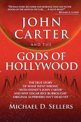 John Carter and the Gods of Hollywood: How the sci-fi classic flopped at the box office but continues to inspire fans and filmmakers - Michael D. Sellers