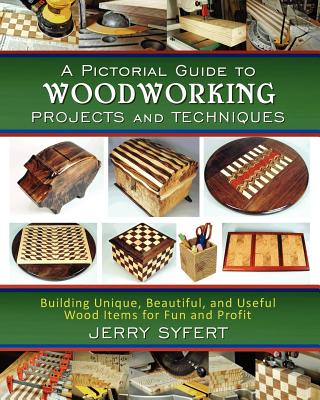 A Pictorial Guide To WOODWORKING PROJECTS and TECHNIQUES - Jerry Syfert