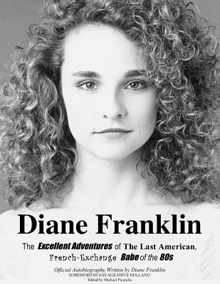 Diane Franklin: The Excellent Adventures of the Last American, French-Exchange Babe of the 80s - Savage Steve Holland