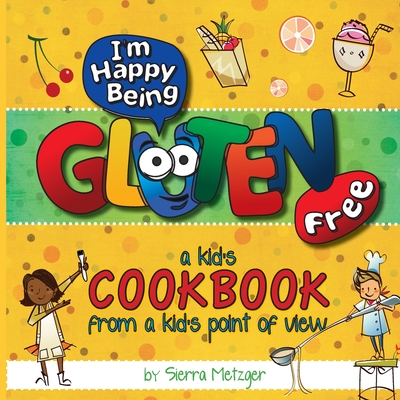 I'm Happy Being Gluten Free: A Kids Cookbook From A Kids Point of View - Sierra Metzger