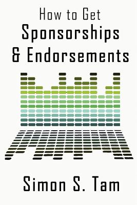 How to Get Sponsorships and Endorsements: Get Funding for Bands, Non-Profits, and more! - Simon S. Tam