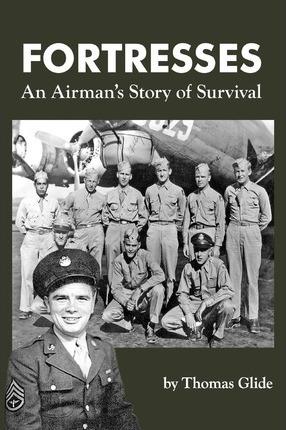 Fortresses: An Airman's Story of Survival - Thomas J. Glide