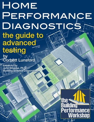 Home Performance Diagnostics: the Guide to Advanced Testing - Corbett Lunsford