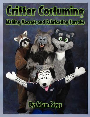 Critter Costuming: Making Mascots and Fabricating Fursuits - Adam Riggs