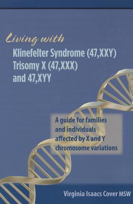 Living with Klinefelter Syndrome, Trisomy X, and 47, XYY: A guide for families and individuals affected by X and Y chromosome variations - Virginia Isaacs Cover Msw
