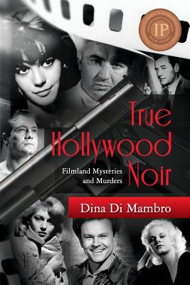 True Hollywood Noir: Filmland Mysteries and Murders - Dina Di Mambro