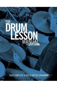Coperta cărții 'The Drum Lesson Manual: Your Complete Guide to Better Drumming - Scott Strunk'
