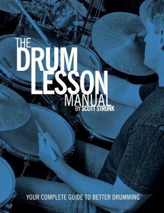 Coperta cărții 'The Drum Lesson Manual: Your Complete Guide to Better Drumming - Scott Strunk'
