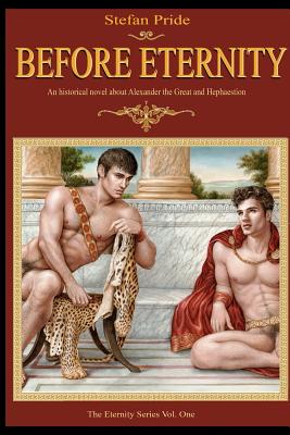 Before Eternity: An Historical Novel and Love Story About Alexander the Great and His Lover Hephaestion - Stefan Pride