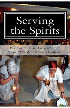 Coperta cărții 'Serving the Spirits: The Religion of Haitian Vodou - Mambo Vye Zo Komande La Menfo'