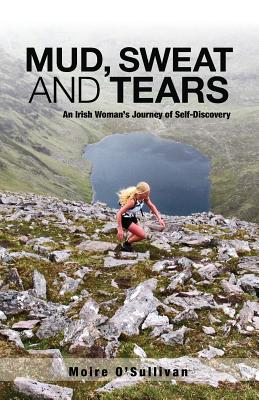 Mud, Sweat and Tears: An Irish Woman's Journey of Self-Discovery - Moire O'sullivan