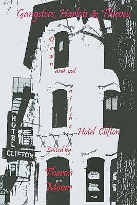 Gangsters, Harlots & Thieves: Down and Out at the Hotel Clifton - Theron D. Moore