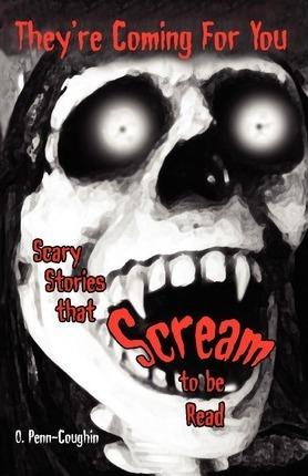 They're Coming For You: Scary Stories that Scream to be Read - O. Penn-coughin