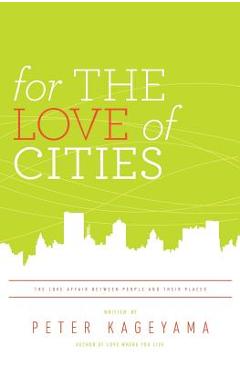 Coperta cărții 'For the Love of Cities: The love affair between people and their places - Peter Kageyama'