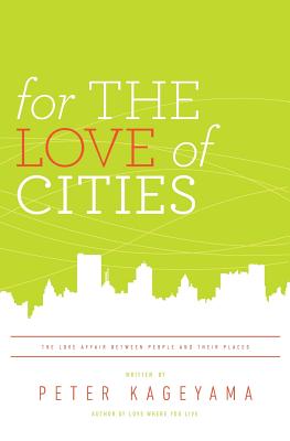 For the Love of Cities: The love affair between people and their places - Peter Kageyama
