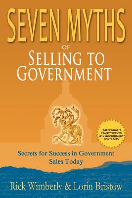 Seven Myths of Selling to Government: Secrets for Success in Government Sales Today - Rick Wimberly
