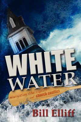 Whitewater/Navigating the Rapids of Church Conflict - Bill Elliff
