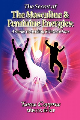 The Secret of the Masculine & Feminine Energies: A Guide to Healing Relationships - Tanya Copprue
