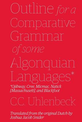Outline for a Comparative Grammar of Some Algonquian Languages: Ojibway, Cree, Micmac, Natick [Massachusett], and Blackfoot - Joshua Jacob Snider