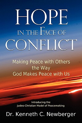 Hope in the Face of Conflict: Making Peace with Others the Way God Makes Peace with Us - Kenneth C. Newberger
