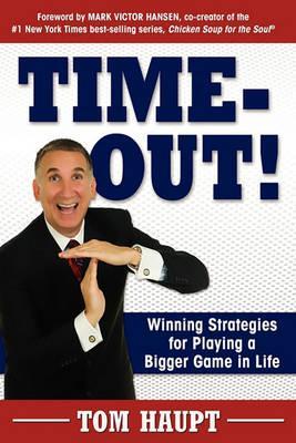 Time-Out! Winning Strategies for Playing a Bigger Game in Life - Tom Haupt