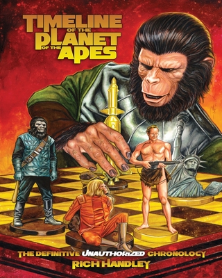 Timeline Of The Planet Of The Apes: The Definitive Chronology - Rich Handley