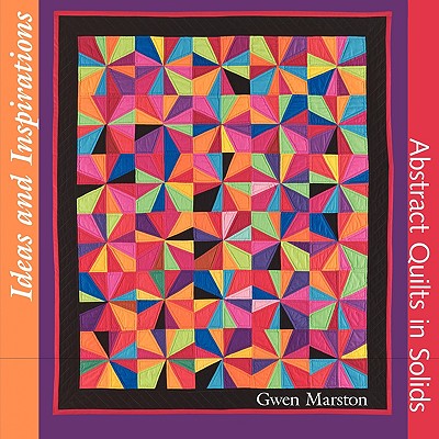 Ideas and Inspirations: Abstract Quilts in Solids - Gwen Marston