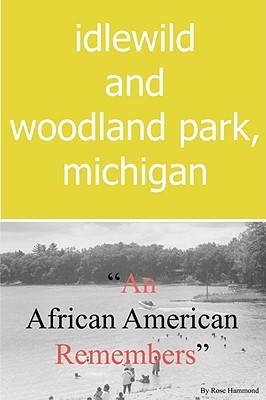 Idlewild and Woodland Park, Michigan an African American Remembers - Rose Louise Hammond