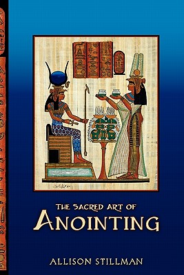 The Sacred Art Of Anointing - Allison Stillman