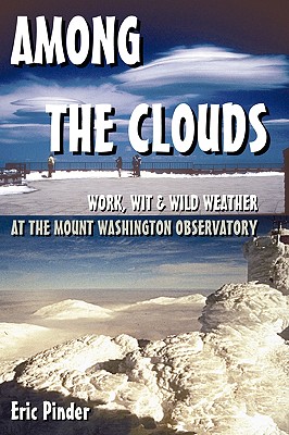 Among the Clouds: Work, Wit & Wild Weather at the Mount Washington Observatory - Eric Pinder