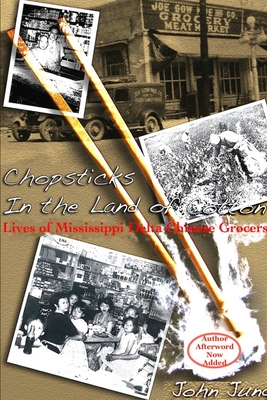 Chopsticks in The Land of Cotton: Lives of Mississippi Delta Chinese Grocers - John Jung